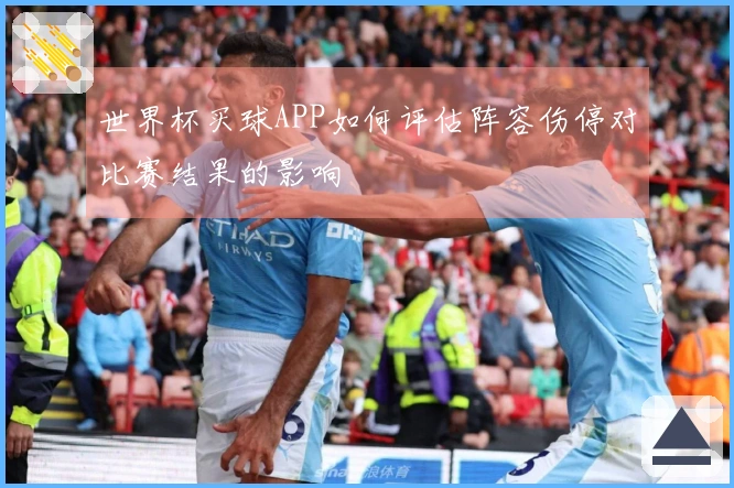 世界杯买球APP如何评估阵容伤停对比赛结果的影响
