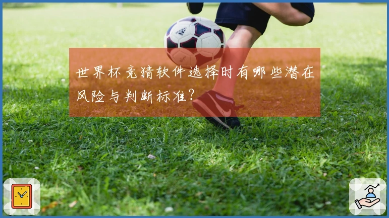 世界杯竞猜软件选择时有哪些潜在风险与判断标准？