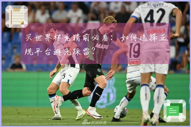 买世界杯竞猜前必看：如何选择正规平台避免踩雷？