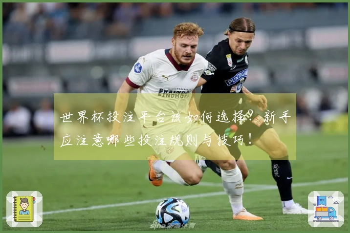 世界杯投注平台该如何选择？新手应注意哪些投注规则与技巧！